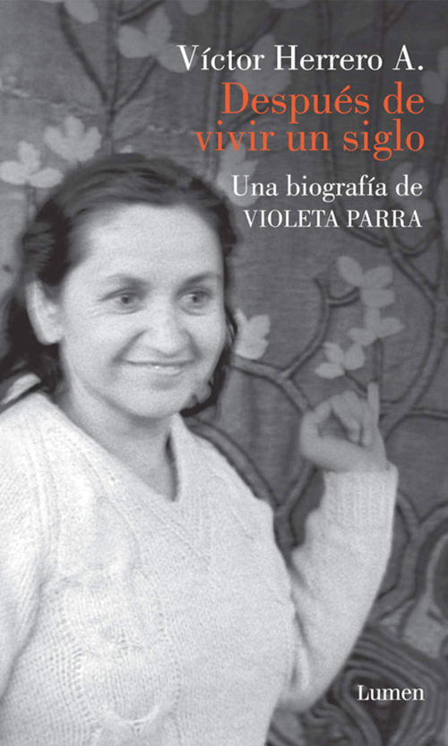 Después de vivir un siglo. Una biografía de Violeta Parra