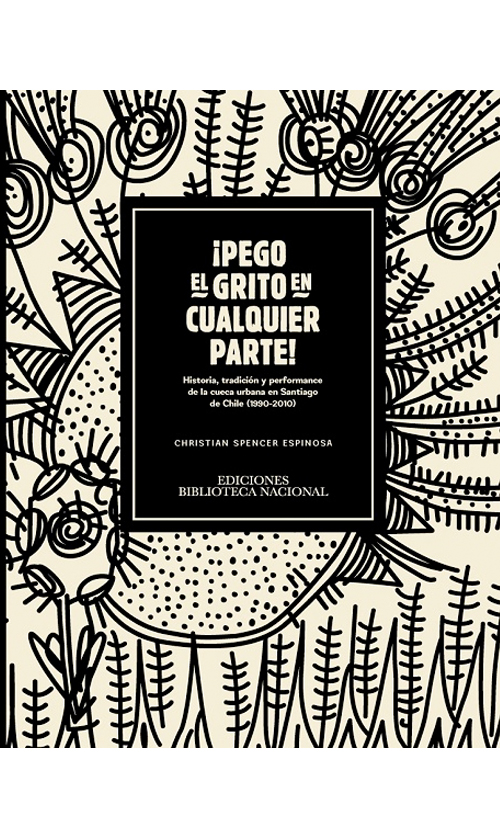 ¡Pego el grito en cualquier parte! Historia, tradición y performance de la cueca urbana en Santiago de Chile (1990-2010)