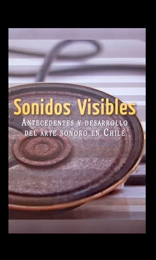 Sonidos visibles. Antecedentes y desarrollo del arte sonoro en Chile