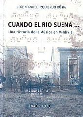 Cuando el río suena: una historia de la música en Valdivia 1840-1970