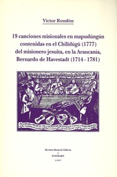 19 canciones misionales en mapudúngún contenidas en el Chilidugú (1777)  (...) Bernardo de Havestadt (1714-1781)